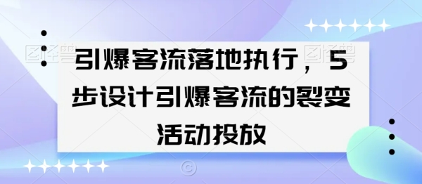 引爆客漂泊天施行，5步设想引爆客流的裂变举动投放