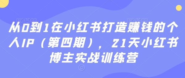 从0到1正在小白书挨制赢利的小我私家IP（第四期），21天小白书专主真战锻炼营