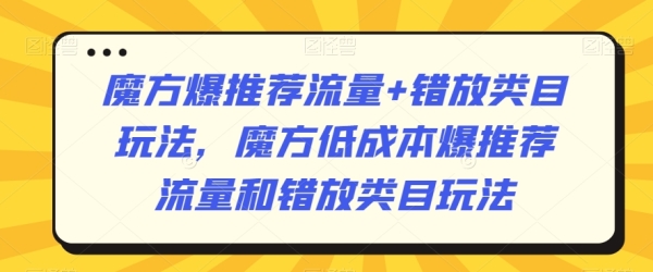 魔圆爆保举流量+错放类目弄法，魔圆低本钱爆保举流量战错放类目弄法