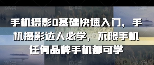 脚机拍照0根底快速进门，脚机拍照达人必教，没有限脚机任何品牌脚机皆可教