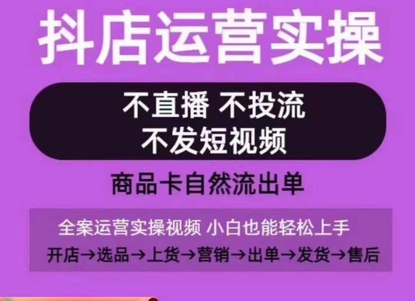 抖店运营真操课，从0-1起店视频齐真操，没有曲播、没有投流、没有收短视频，商品卡天然流出单