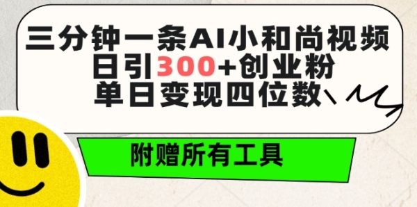 三分钟一条AI小僧人视频 ，日引300+创业粉，单日变现四位数 ，附赠齐套免费东西【掀秘】