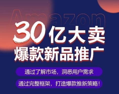 亚马逊·30亿年夜卖爆款新品推行，可复造、齐程案例真操的爆款推新SOP