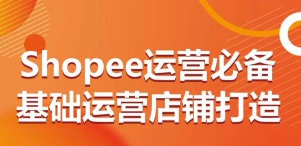 Shopee运营必备根底运营店肆挨制，多条理的教您从0-1运营店肆