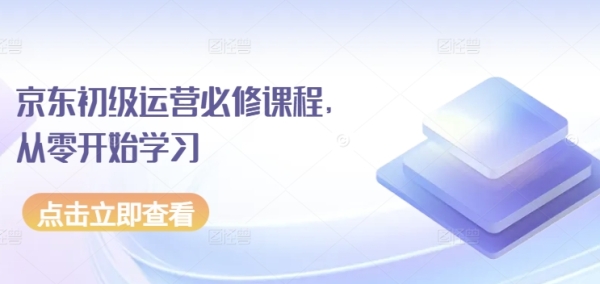 京东低级运营必建课程，从整开端进修