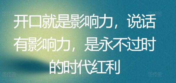 启齿便是影响力，语言有影响力，是永不外时的时期盈余