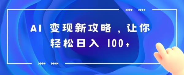 AI 变现新攻略，让您沉紧日进 100+