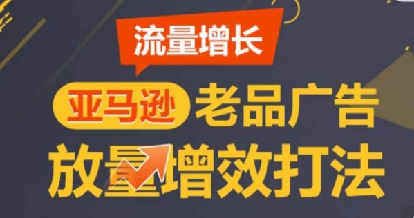 亚马逊流量增加-老品告白放量删效挨法，按部就班，挨制更多TOP listing&#8203;