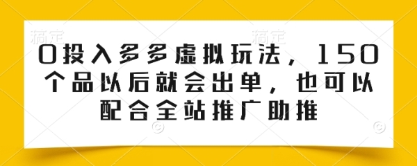 0投进多多假造弄法，150个品当前便会出单，也能够共同齐站推行助推