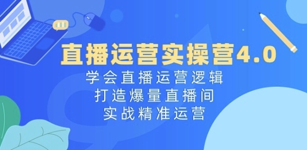 曲播运营真操营4.0：教会曲播运营逻辑，挨制爆量曲播间，真战粗准运营