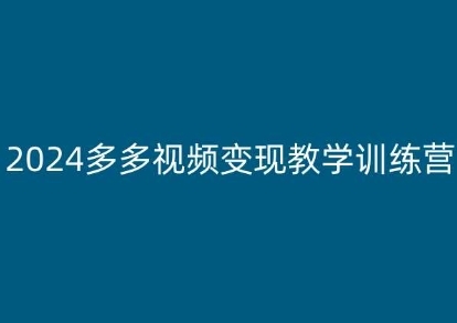 2024多多视频变现讲授锻炼营，新脚保母级教程，合适新脚小黑