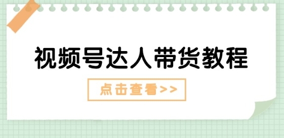 视频号达人带货教程：达人剧情挨法(持久)+达人带货告白(短时间)