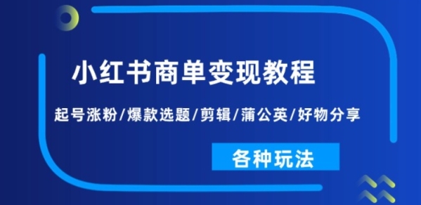 小白书商单变现教程：起号涨粉/爆款选题/剪辑/蒲公英/好物分享/各类弄法