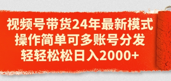 视频号带货24年最新形式，操纵简朴可多账号分收，悄悄紧紧日进2k【掀秘】