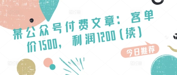 某公家号付费文章：客单价1500，利润1200(绝)，市场险些能够道是空缺的