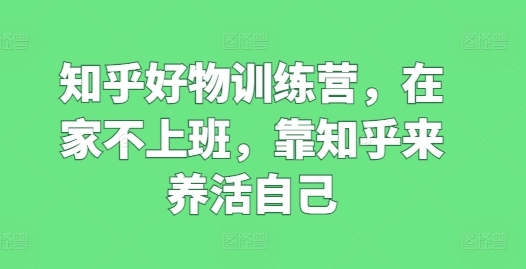 知乎好物锻炼营，正在家没有上班，靠知乎去赡养本人