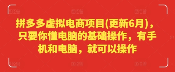 拼多多假造电商项目(更新6月)，只需您懂电脑的根底操纵，有脚机战电脑，就能够操纵