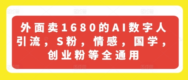 里面卖1680的AI数字人引流，S粉，感情，国粹，创业粉等齐通用